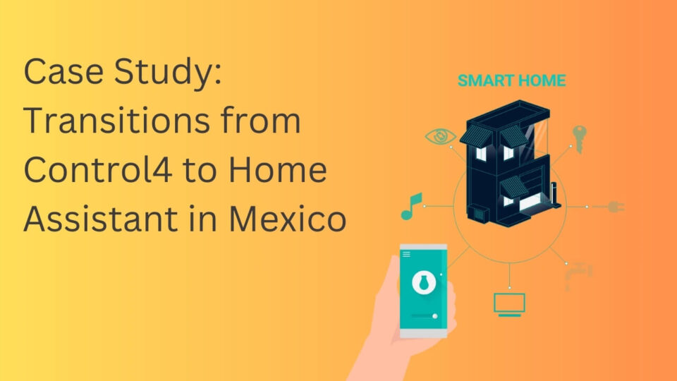 Case Study Transitions from Control4 to Home Assistant in Mexico