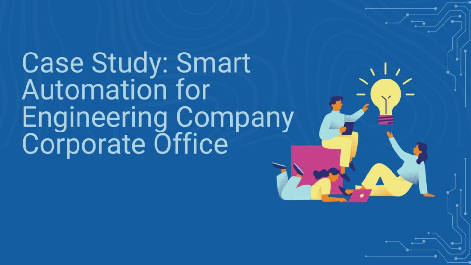 Case Study Smart Automation for Engineering Company Corporate Office